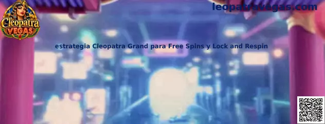 Imagen ilustrativa de la estrategia Cleopatra Grand para Free Spins y Lock and Respin en Cleopatra Vegas